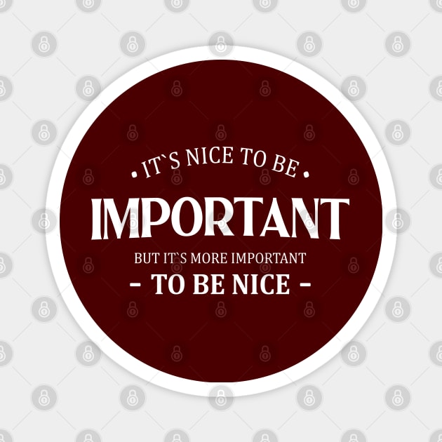 It is nice to be important but it is more important to be nice Magnet by FlyingWhale369